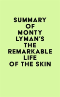 Summary_of_Monty_Lyman_s_The_Remarkable_Life_of_the_Skin