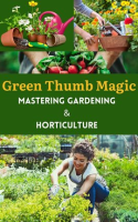 Green_Thumb_Magic__Mastering_Gardening___Horticulture