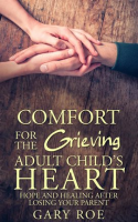 Comfort_for_the_Grieving_Adult_Child_s_Heart__Hope_and_Healing_After_Losing_Your_Parent