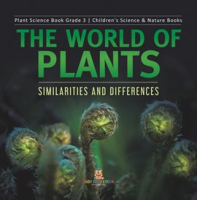 The_World_of_Plants__Similarities_and_Differences_Plant_Science_Book_Grade_3_Children_s_Scienc
