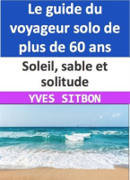 Soleil__sable_et_solitude__Le_guide_du_voyageur_solo_de_plus_de_60_ans